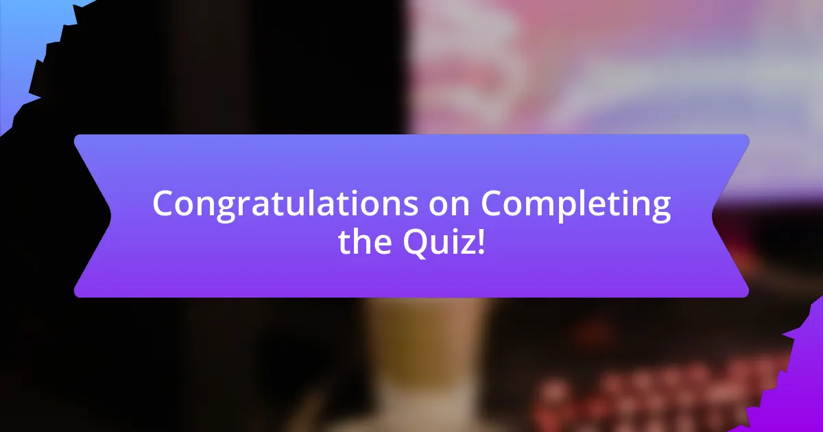 Congratulations on Completing the Quiz!