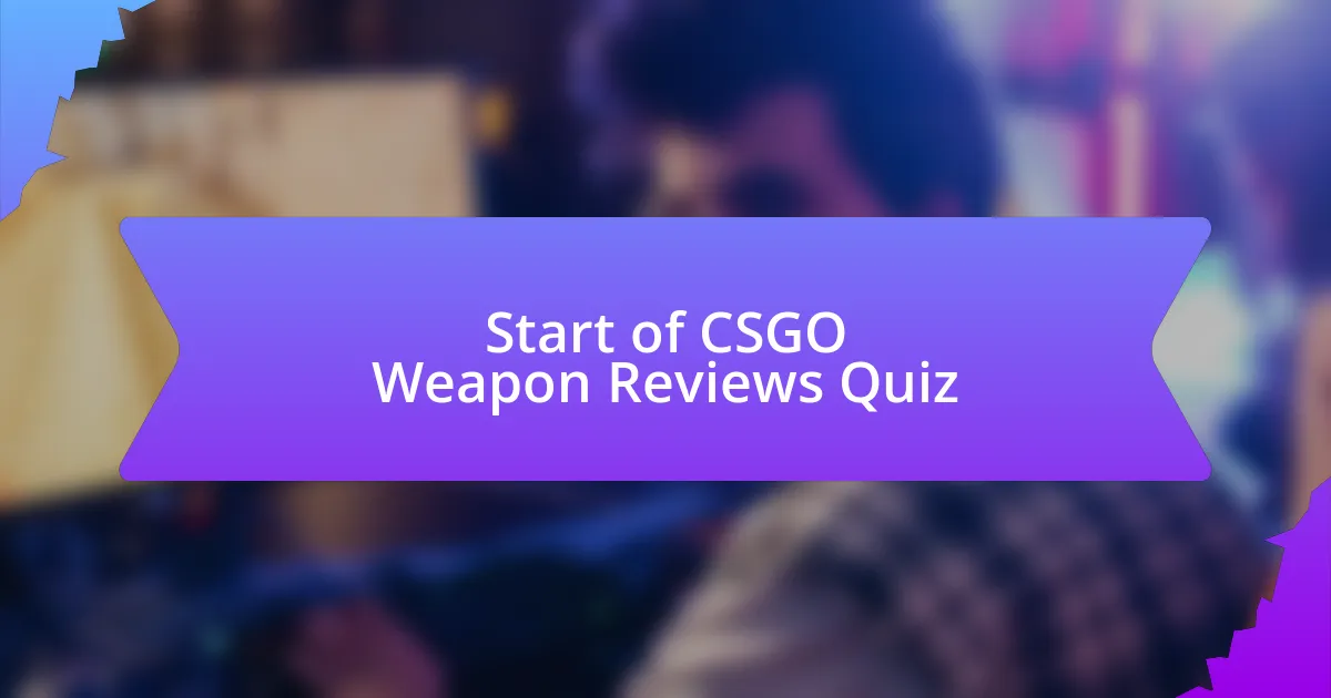 Start of CSGO Weapon Reviews Quiz