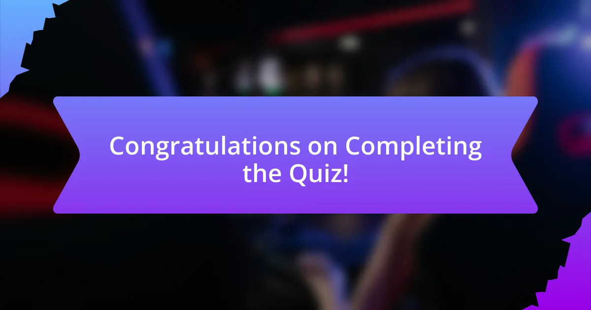 Congratulations on Completing the Quiz!