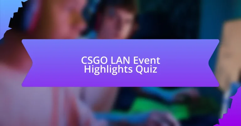 CSGO LAN Event Highlights Quiz