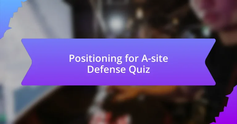 Positioning for A-site Defense Quiz