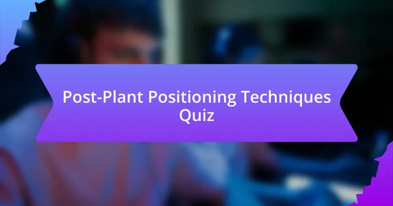 Post-Plant Positioning Techniques Quiz