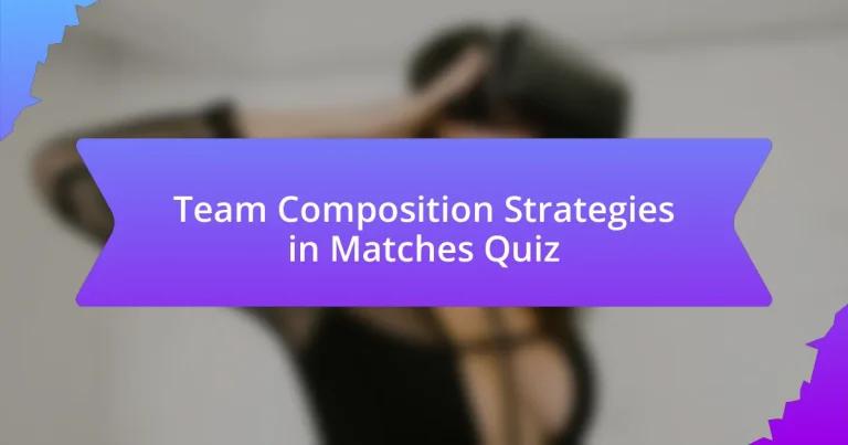 Team Composition Strategies in Matches Quiz