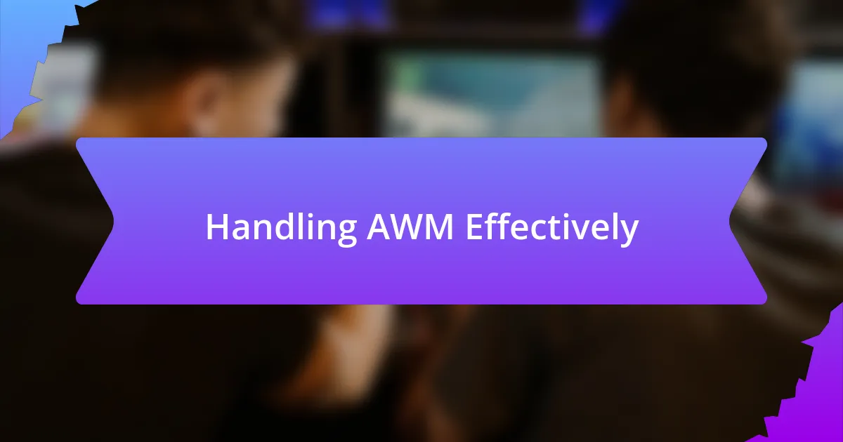 Handling AWM Effectively