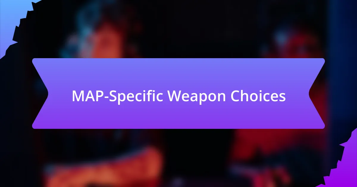 MAP-Specific Weapon Choices