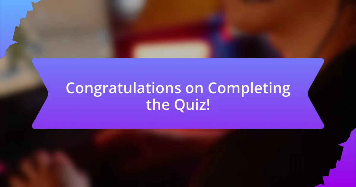 Congratulations on Completing the Quiz!