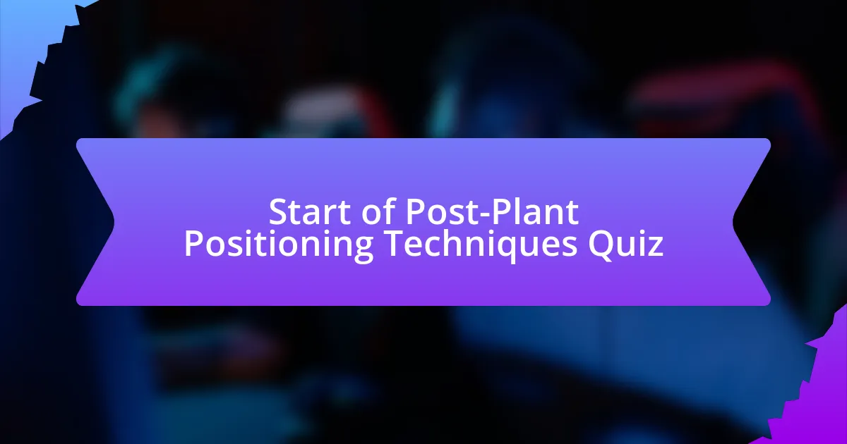 Start of Post-Plant Positioning Techniques Quiz