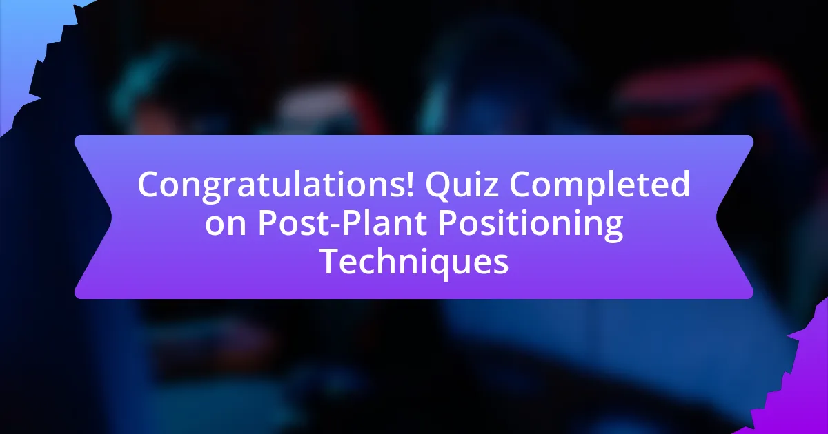 Congratulations! Quiz Completed on Post-Plant Positioning Techniques