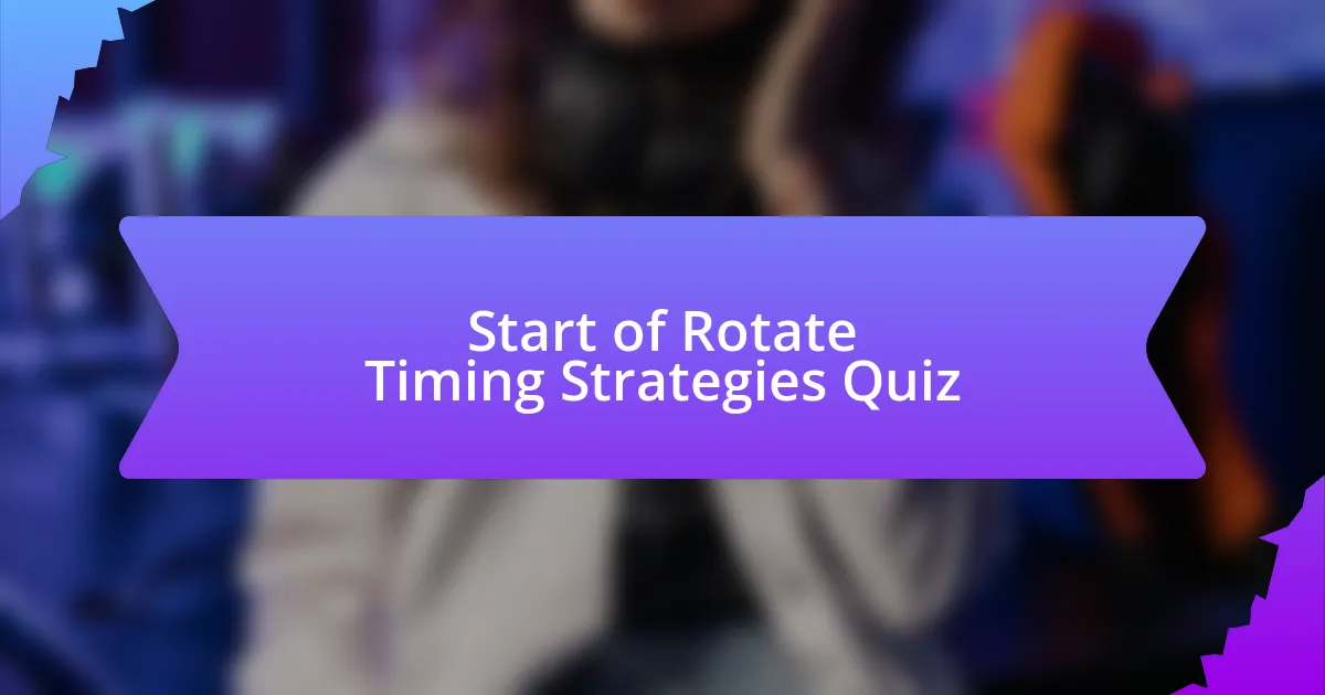 Start of Rotate Timing Strategies Quiz