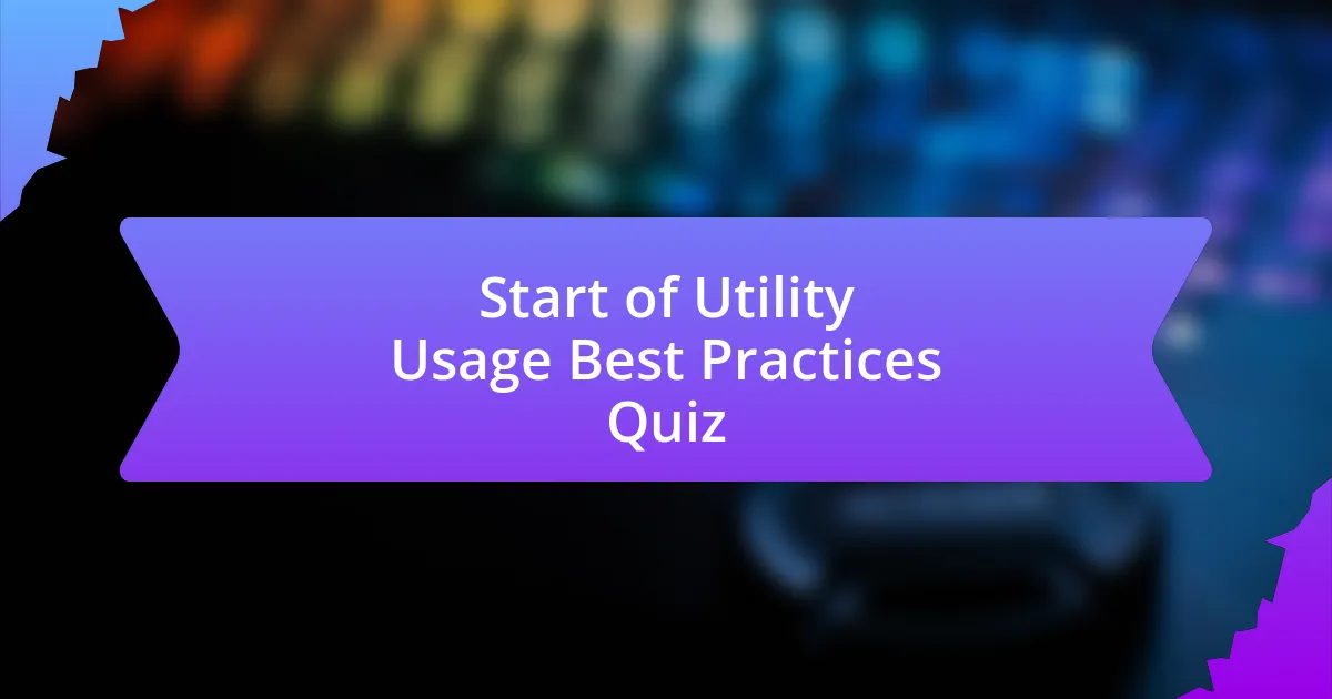 Start of Utility Usage Best Practices Quiz