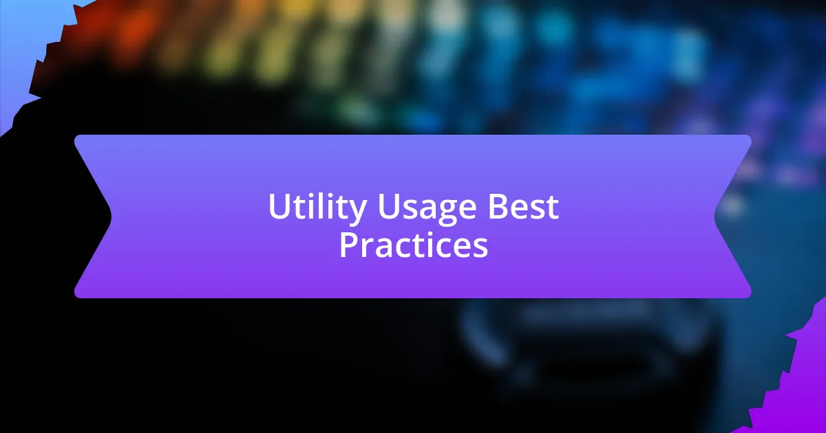 Utility Usage Best Practices