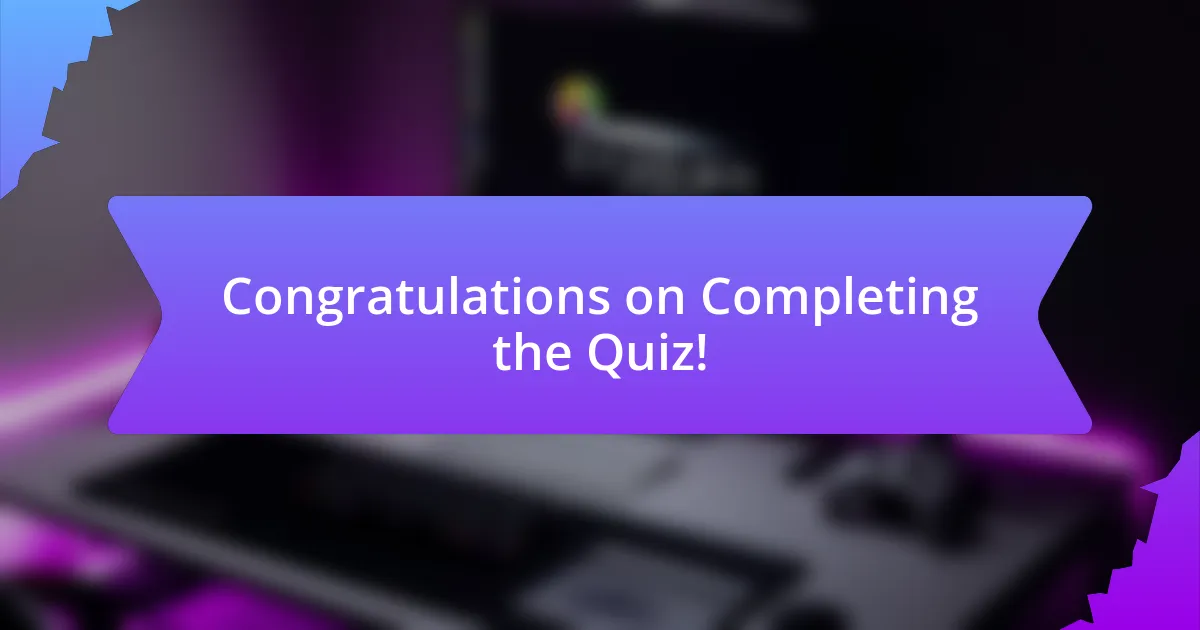 Congratulations on Completing the Quiz!